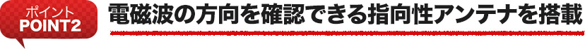 電磁波の方向を確認できる指向性アンテナを搭載