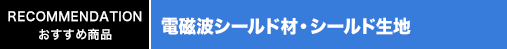 おすすめ商品　シールド材、シールド生地