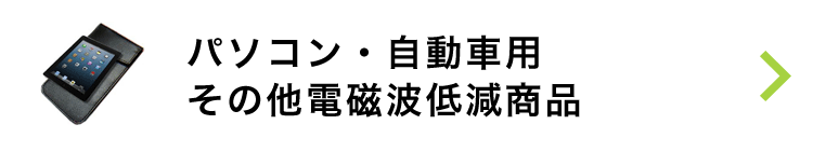パソコン・自動車用・その他電磁波低減商品